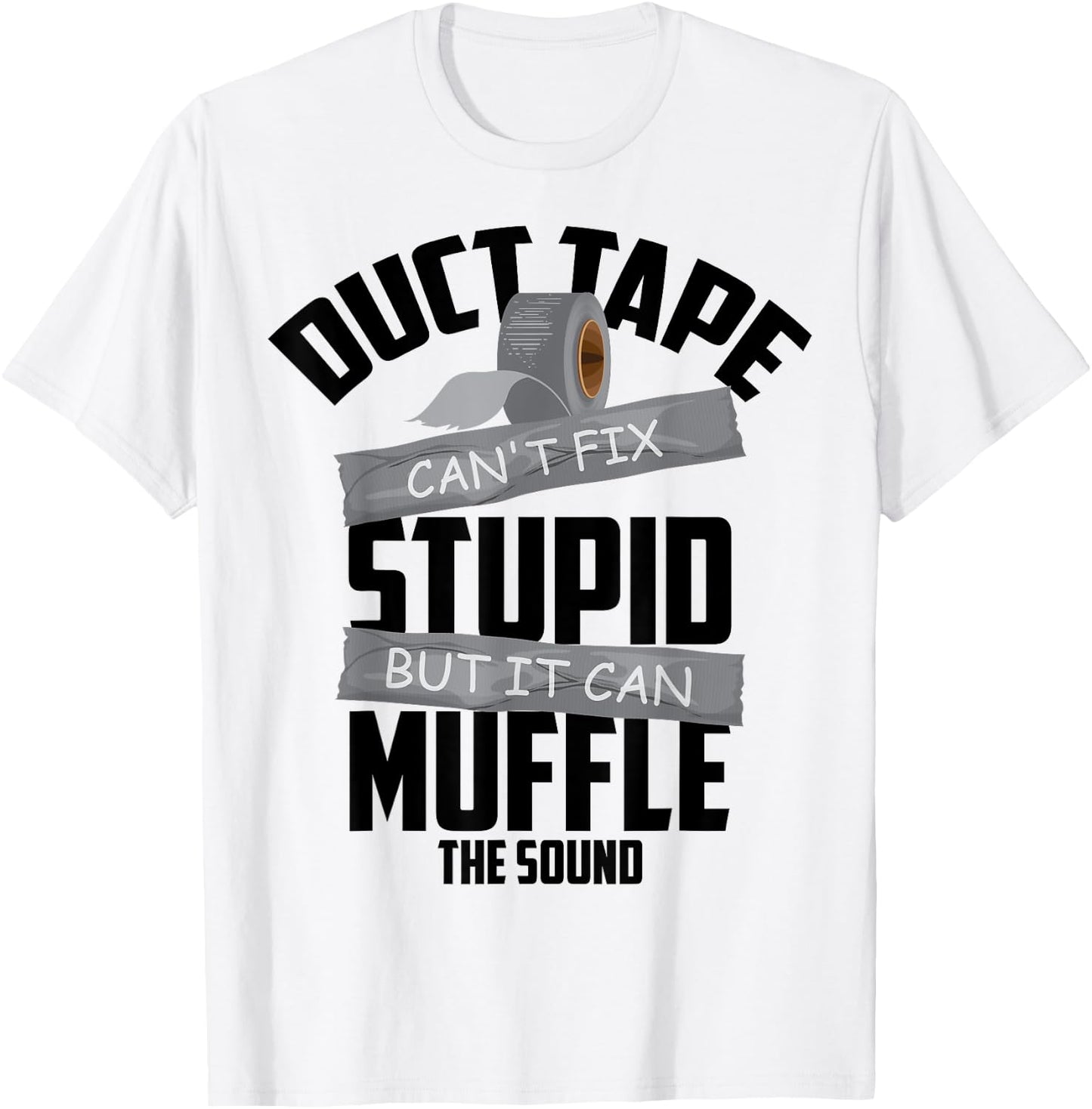 Duct Tape Can't Fix Stupid But It Can Muffle The Sound Gift T-Shirt - T-Shirt | White