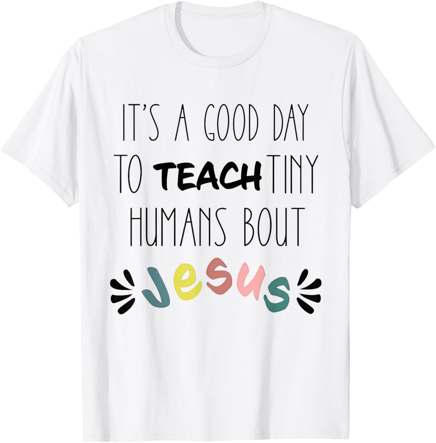 It's A Good Day To Teach Tiny Humans About Jesus T-Shirt - T-Shirt | White