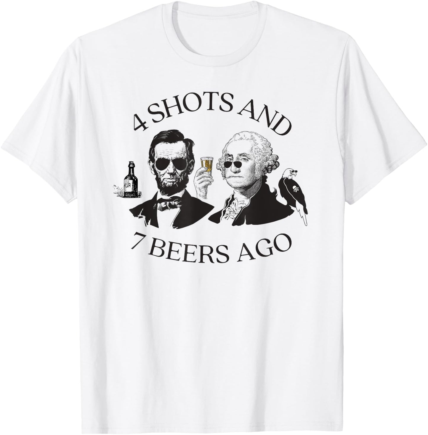 4 Shots And 7 Beers Ago Funny Presidents 4th Of July T-Shirt - T-Shirt | White