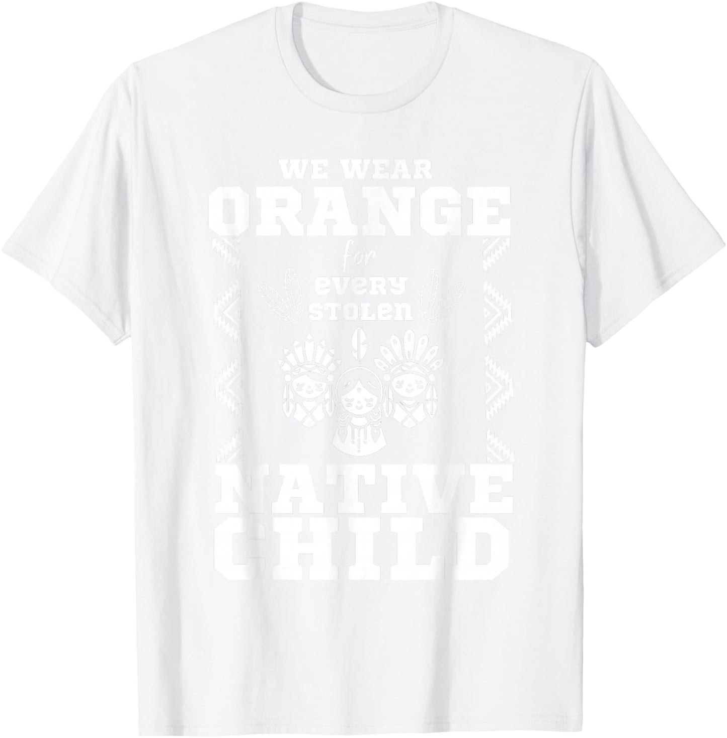 We Wear Orange For Every American Native Child Indian Pride T-Shirt - T-Shirt | White