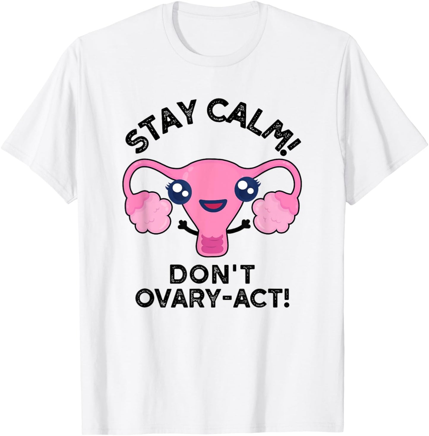 Stay Calm Don't Ovary-act Funny Anatomy Pun T-Shirt - T-Shirt | White