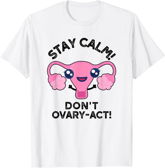 Stay Calm Don't Ovary-act Funny Anatomy Pun T-Shirt - T-Shirt | White