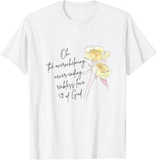 The Overwhelming Never Ending Reckless Love Of God Christian T-Shirt - T-Shirt | White