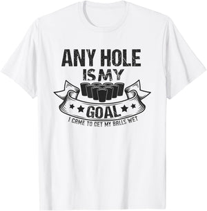 Any Hole Is My Goal I Came To Get My Balls Wet Gift T-Shirt - T-Shirt | White