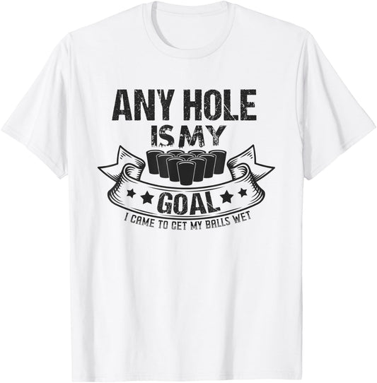 Any Hole Is My Goal I Came To Get My Balls Wet Gift T-Shirt - T-Shirt | White