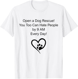 Open A Dog Rescue You Too Can Hate People By 9 Am Everyday T-Shirt - T-Shirt | White