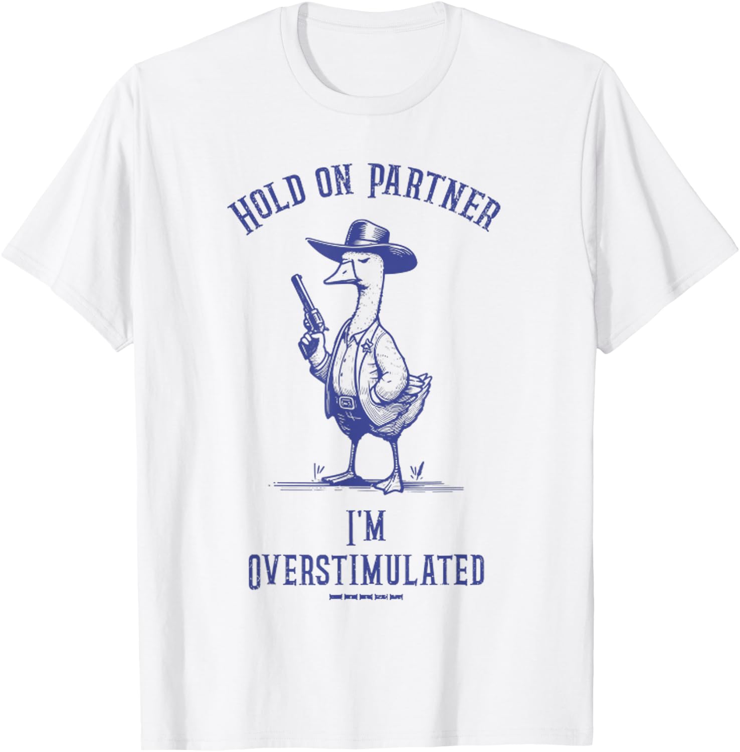 Hold On Partner I'm Overstimulated Funny Goose Cowboy T-Shirt - T-Shirt | White