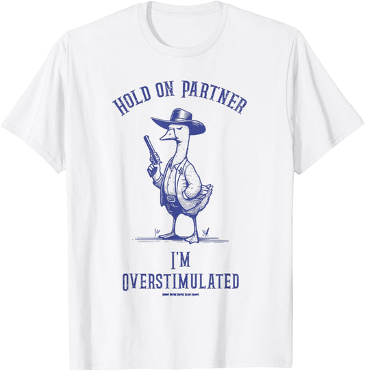 Hold On Partner I'm Overstimulated Funny Goose Cowboy T-Shirt - T-Shirt | White