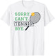 Sorry, Can't Tennis, Bye Humorous Tennis Fan Design T-Shirt - T-Shirt | White