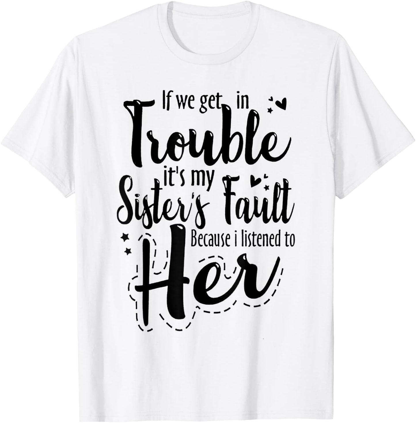 If we get in trouble it's my sister's fault T-Shirt - T-Shirt | White