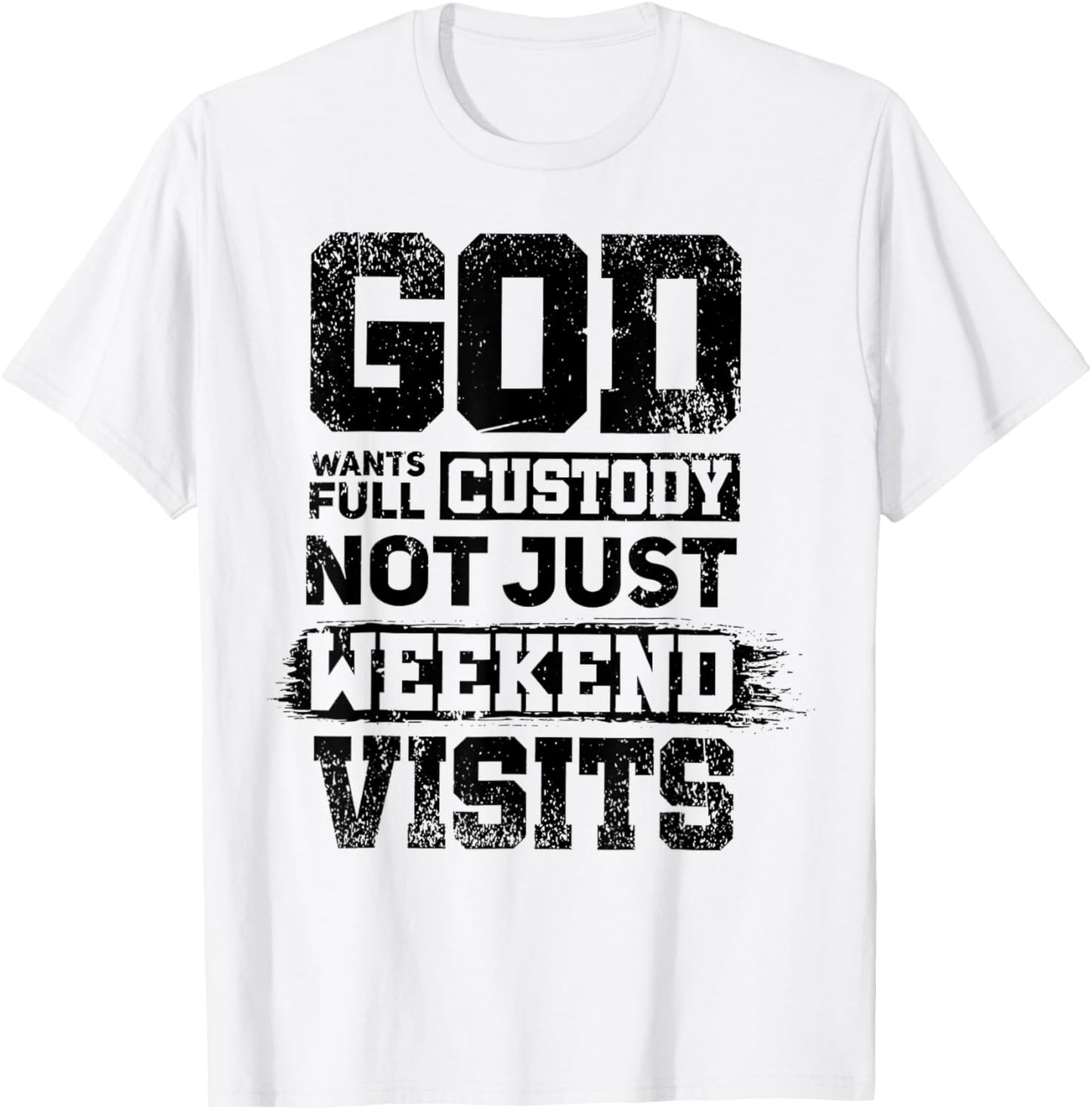 God Wants Full Custody Not Just Weekend Visits T-Shirt - T-Shirt | White