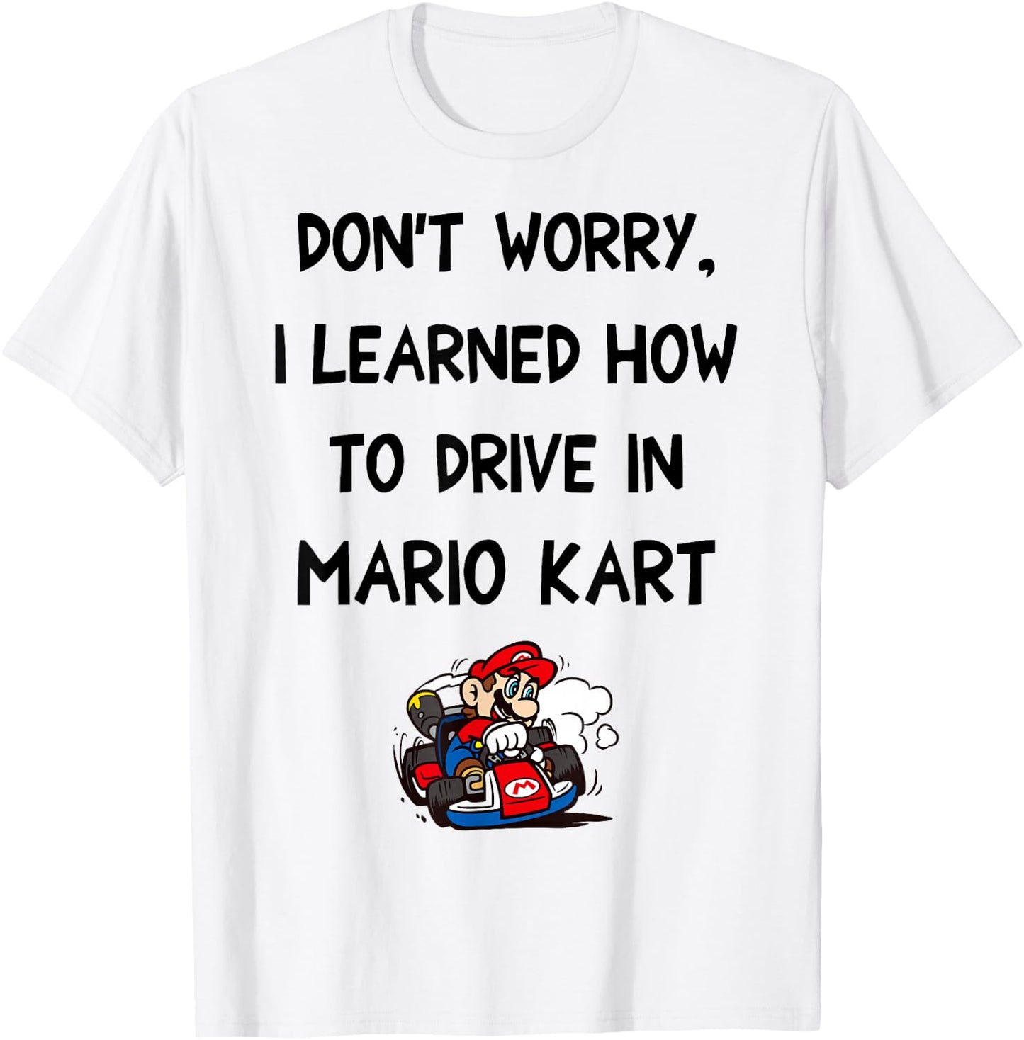 Mario Kart Don't Worry I Learned How To Drive In Mario Kart T-Shirt - T-Shirt | White