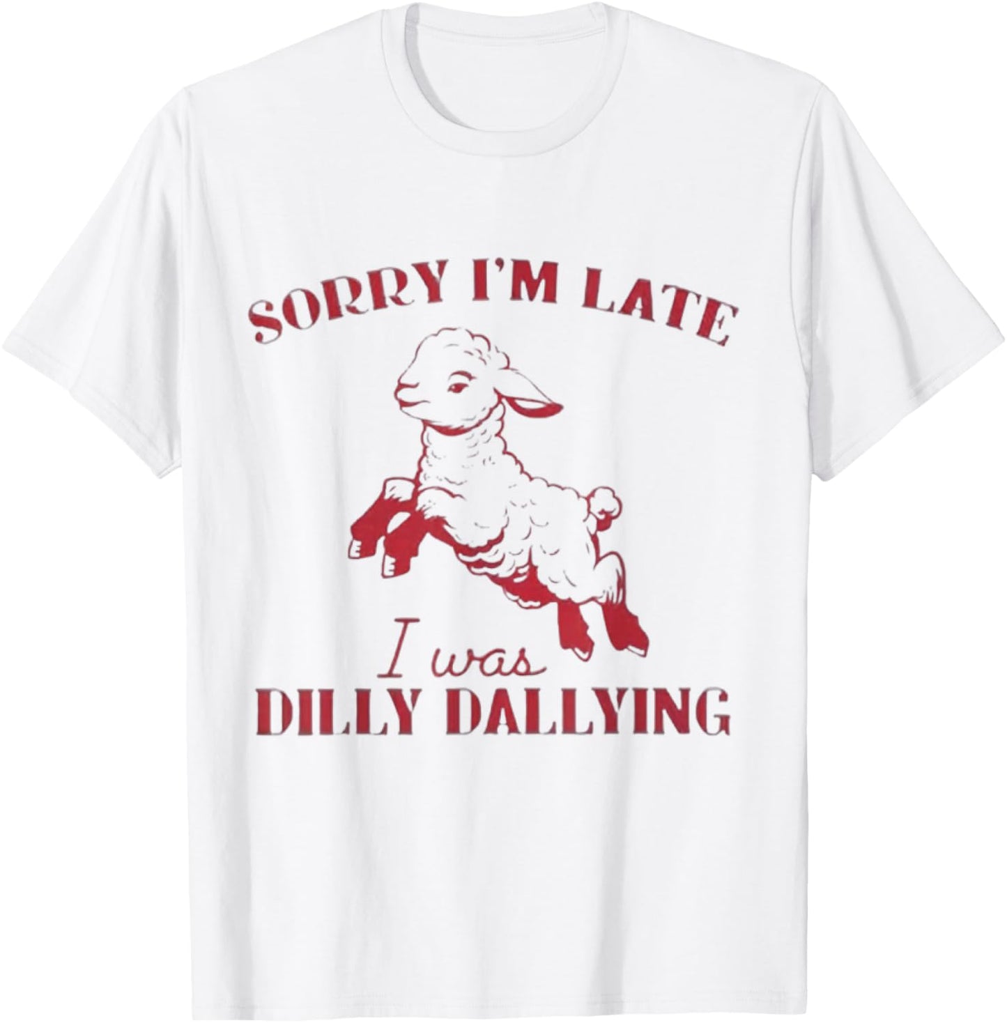 Sorry I'M Late I Was Dilly Dallying T-Shirt - T-Shirt | White