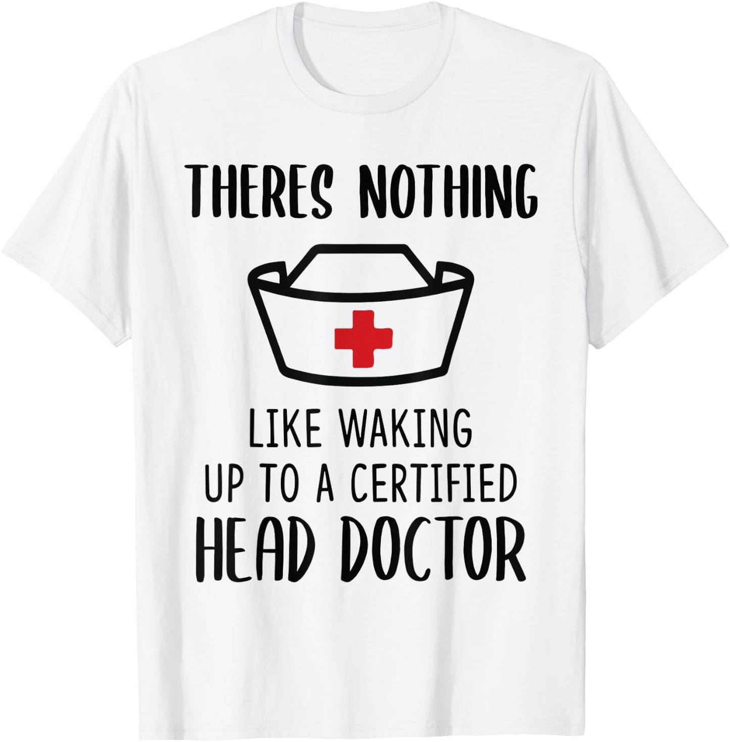Theres nothing like waking up to a certified head doctor T-Shirt - T-Shirt | White