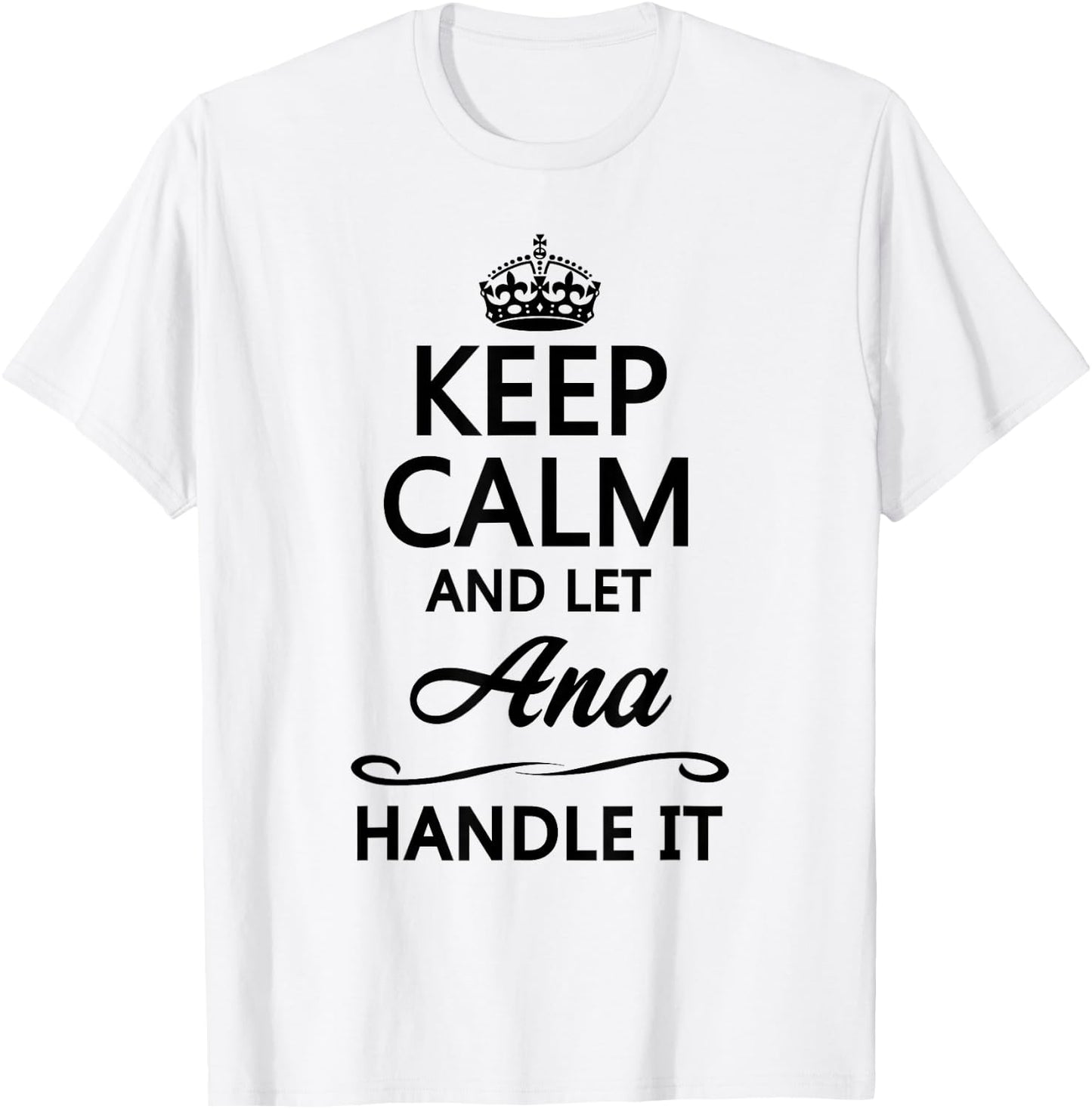 KEEP CALM and let ANA Handle It | Funny Name Gift T-Shirt - T-Shirt | White
