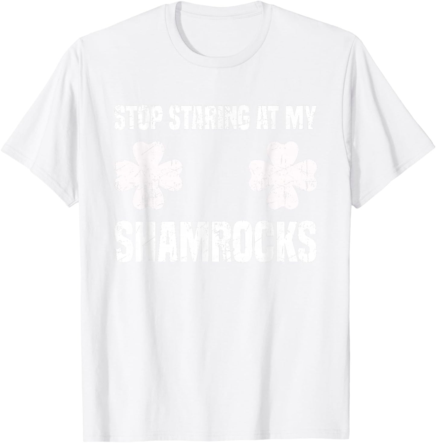 St Patrick's Day Stop Staring at my Shamrocks Funny T-Shirt - T-Shirt | White