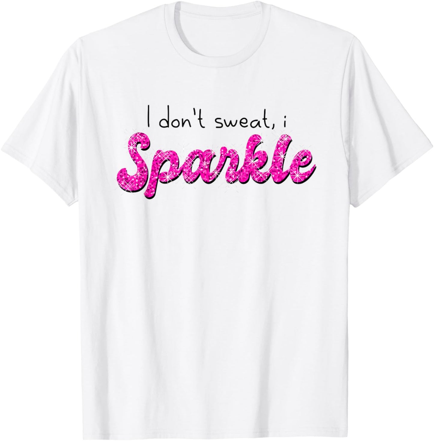 Gym Fitness Workout Funny Don't Sweat I Sparkle Quote T-Shirt - T-Shirt | White