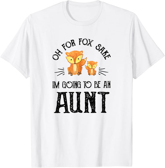 Oh For Fox Sake, I'm Going To Be An Aunt T-Shirt - T-Shirt | White
