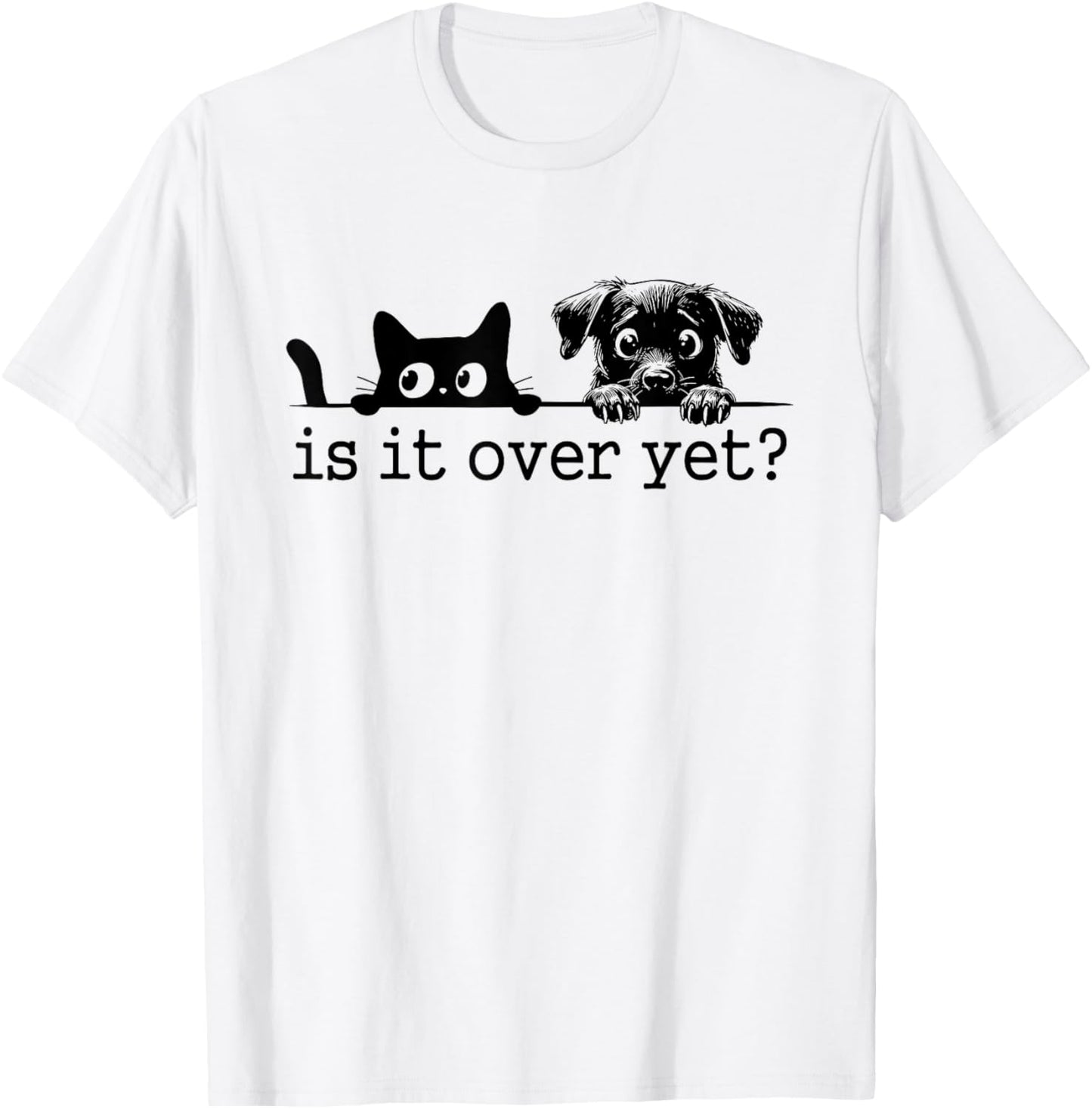 Is It Over Yet, Is He Gone Yet, Curious Cat and Dog T-Shirt - T-Shirt | White