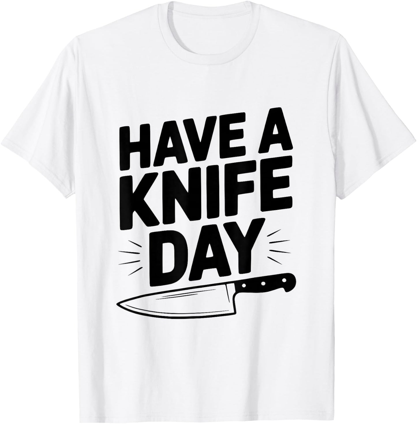 Have A Knife Day Funny Pun for Knife Enthusiasts T-Shirt - T-Shirt | White