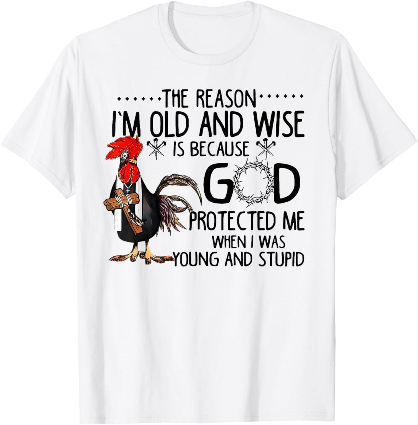 Rooster The Reason I'm Old And Wise Is Because God Protected T-Shirt - T-Shirt | White