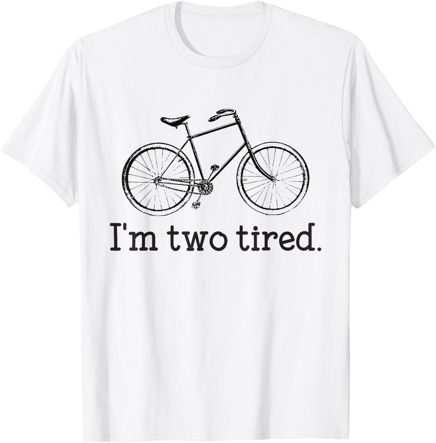 I'm Two Tired Funny Bicycle Lovers T-Shirt - T-Shirt | White