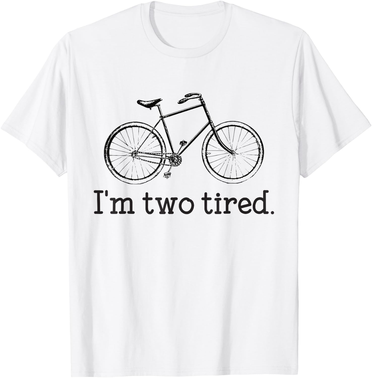 I'm Two Tired Funny Bicycle Lovers T-Shirt - T-Shirt | White