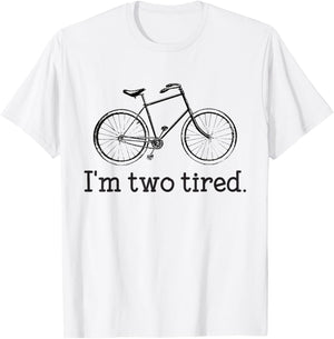 I'm Two Tired Funny Bicycle Lovers T-Shirt - T-Shirt | White