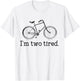 I'm Two Tired Funny Bicycle Lovers T-Shirt - T-Shirt | White