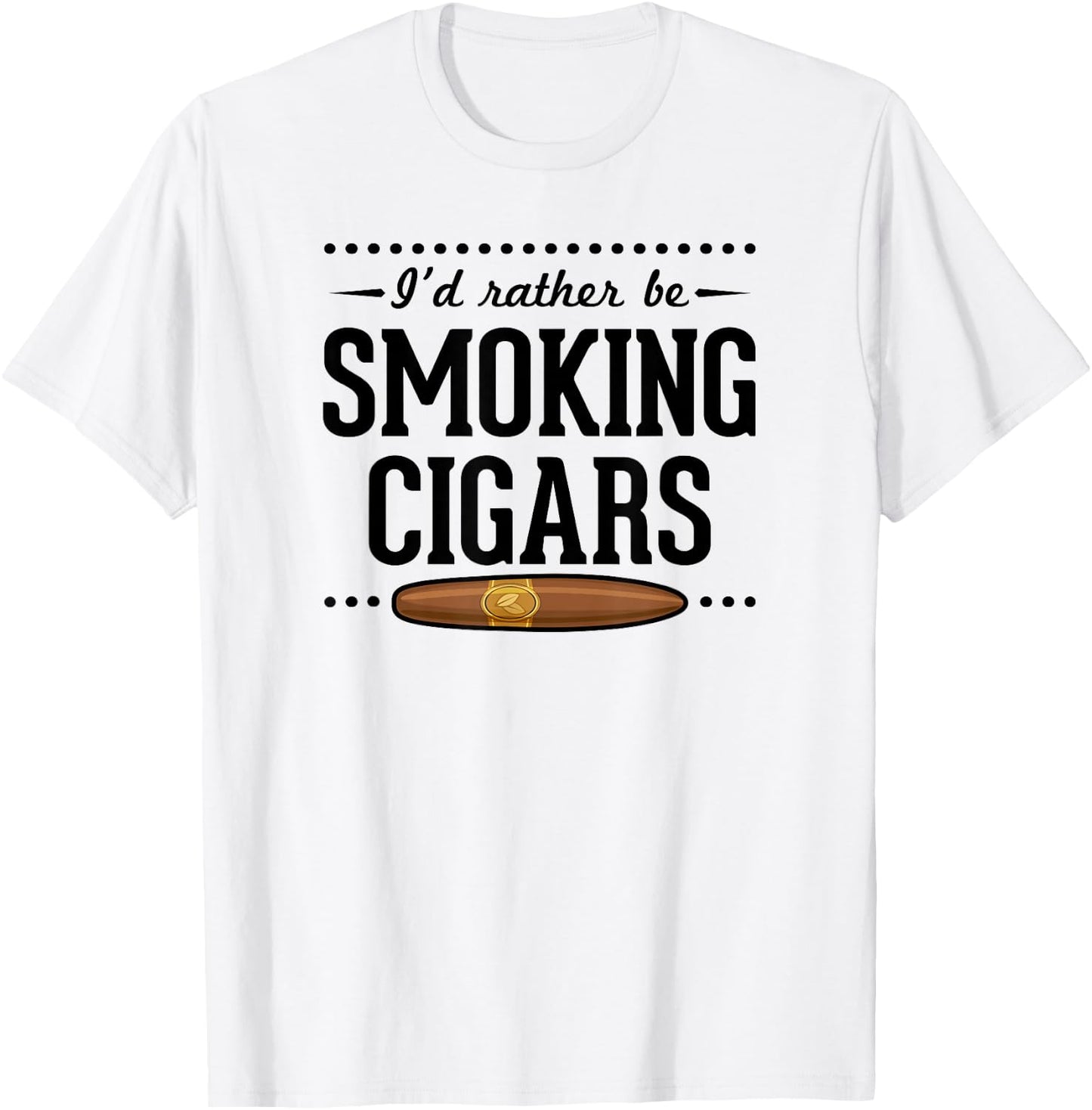 I'd Rather Be Smoking Cigars Funny Cigar Dad Fathers Day T-Shirt - T-Shirt | White