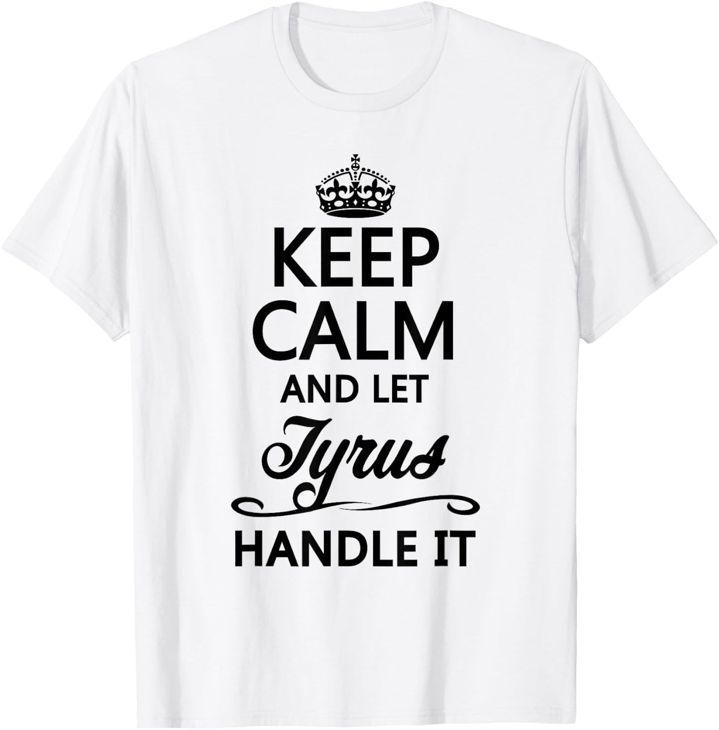 KEEP CALM and let TYRUS Handle It | Funny Name Gift T-Shirt - T-Shirt | White