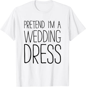 Pretend I'm A Wedding Dress Shirt Adult Men Women Costume T-Shirt - T-Shirt | White