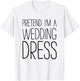 Pretend I'm A Wedding Dress Shirt Adult Men Women Costume T-Shirt - T-Shirt | White