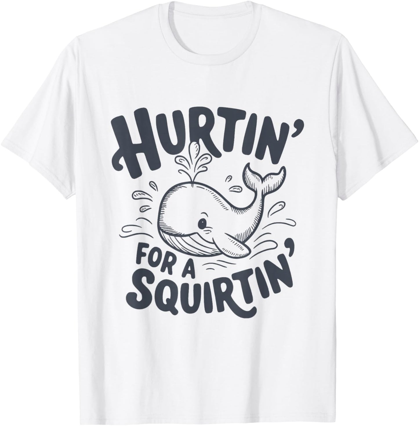 Hurtin' For A Squirtin' Funny Whale T-Shirt - T-Shirt | White