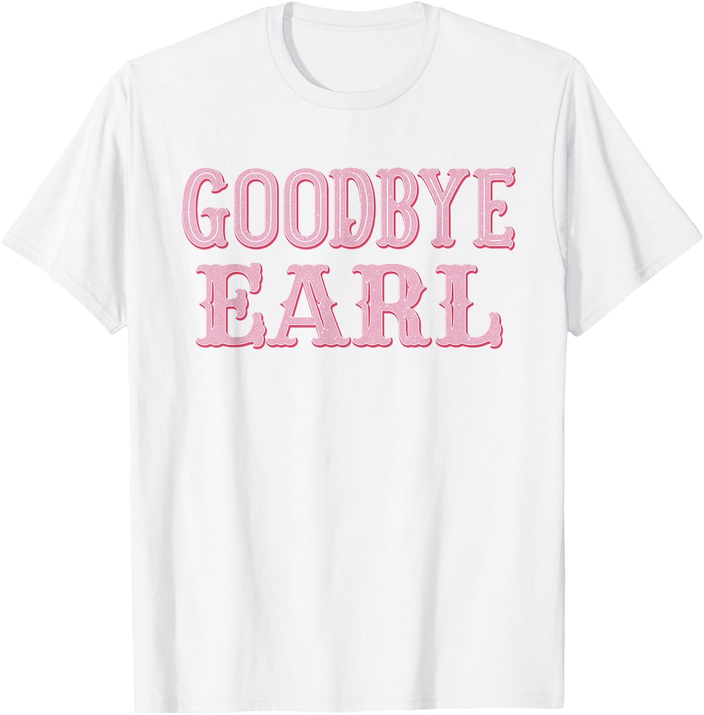 Goodbye Earl Funny Sayings Cowgirls Country Western Concert T-Shirt - T-Shirt | White