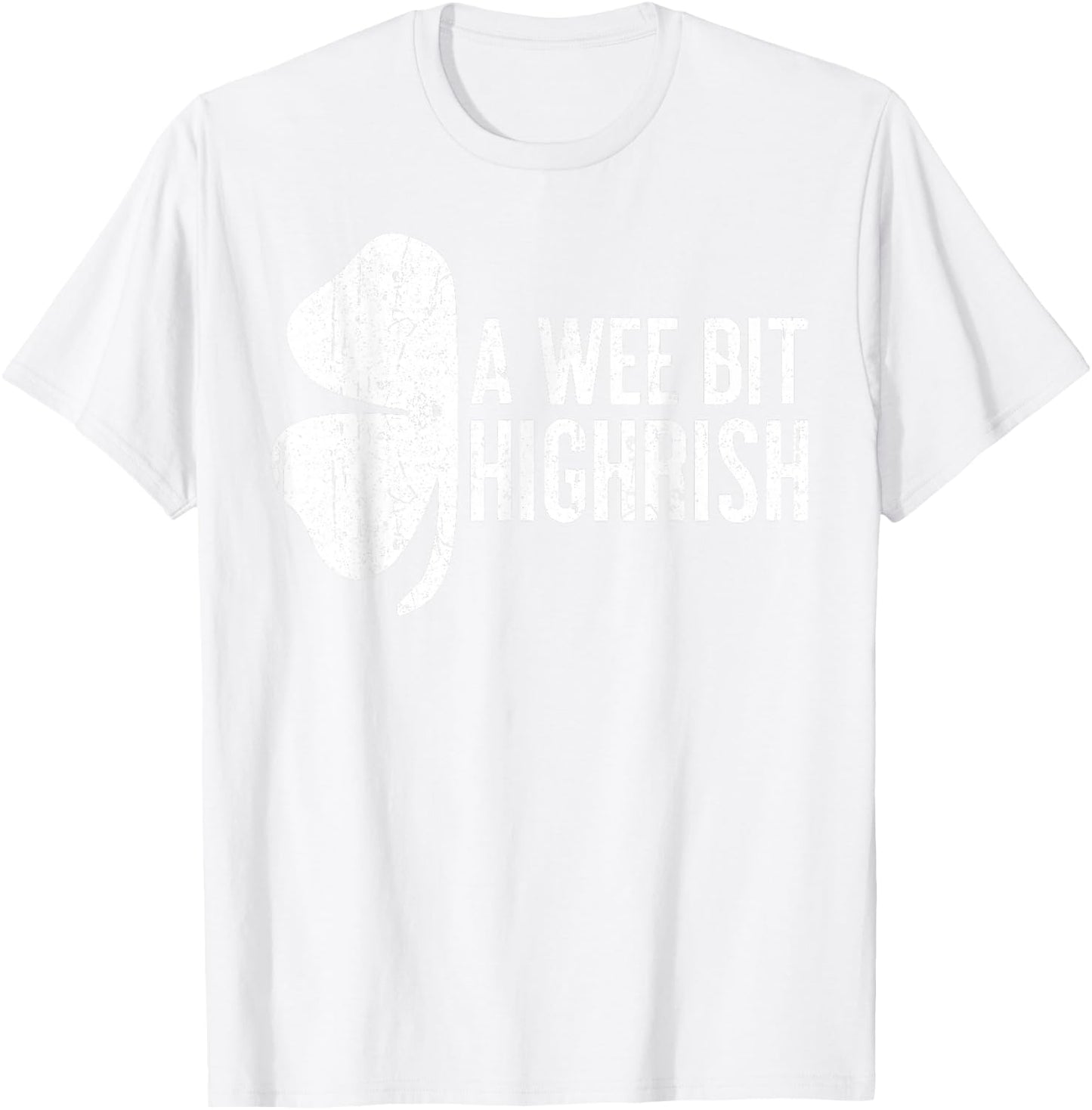 A Wee Bit Highrish Shirt Funny Men Women St Patricks Day T-Shirt - T-Shirt | White