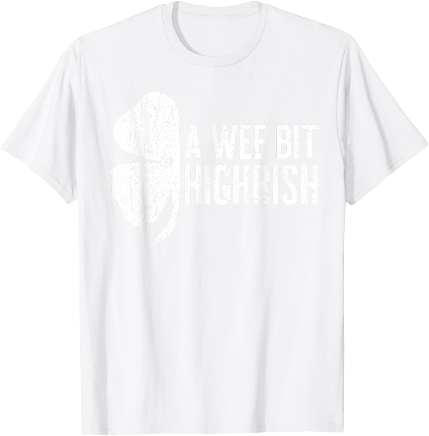 A Wee Bit Highrish Shirt Funny Men Women St Patricks Day T-Shirt - T-Shirt | White