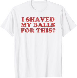 Vintage I Shaved My Balls For This? T-Shirt - T-Shirt | White