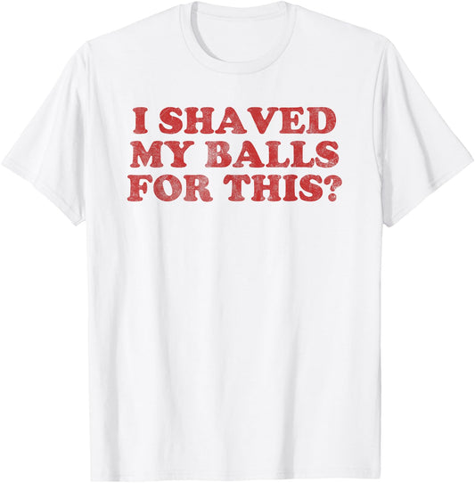 Vintage I Shaved My Balls For This? T-Shirt - T-Shirt | White