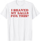 Vintage I Shaved My Balls For This? T-Shirt - T-Shirt | White