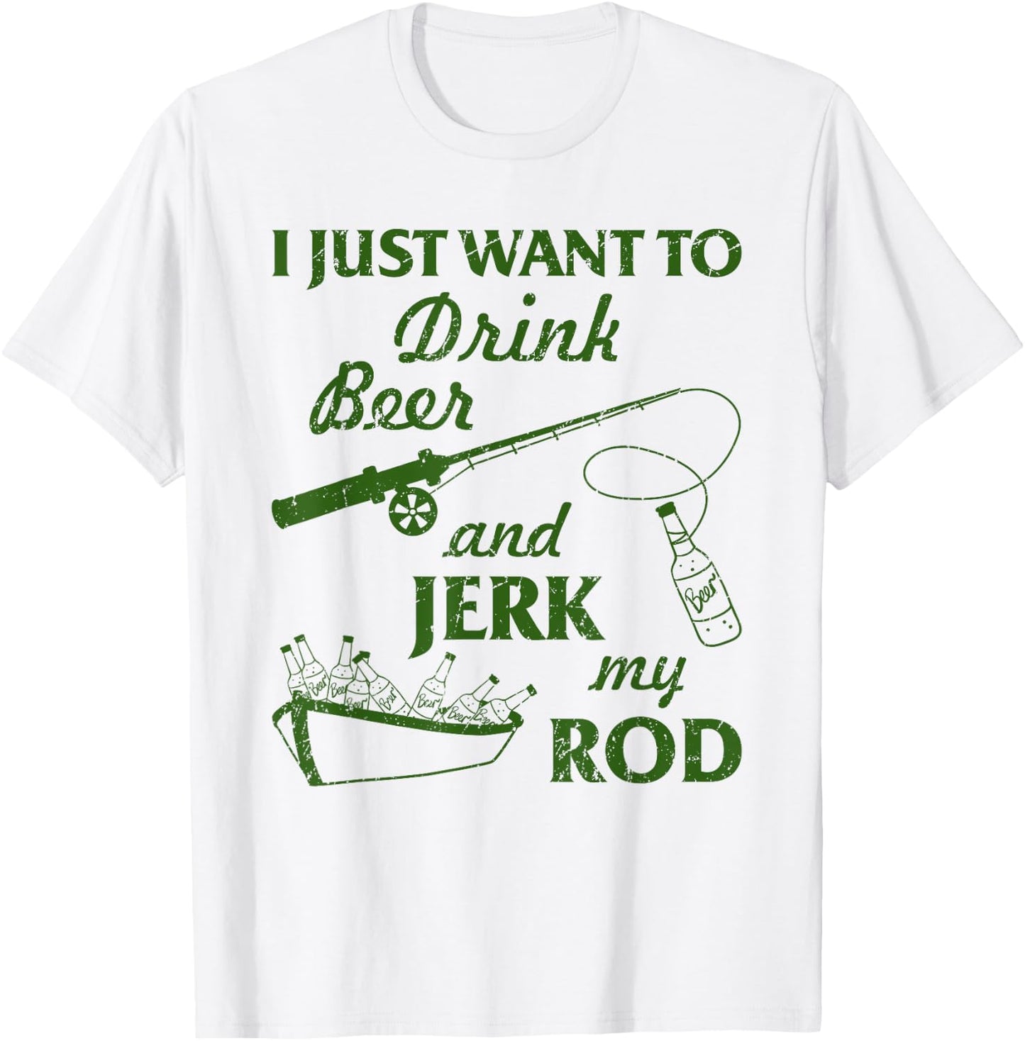 I Just Wanna Drink Beer and Jerk My Rod Fisherman Fishing T-Shirt - T-Shirt | White