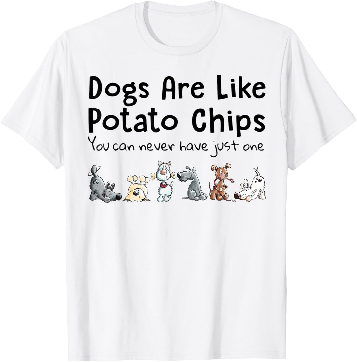Dog Are Like Potato Chips You Can Never Have Just One Men Women T-Shirt - T-Shirt | White
