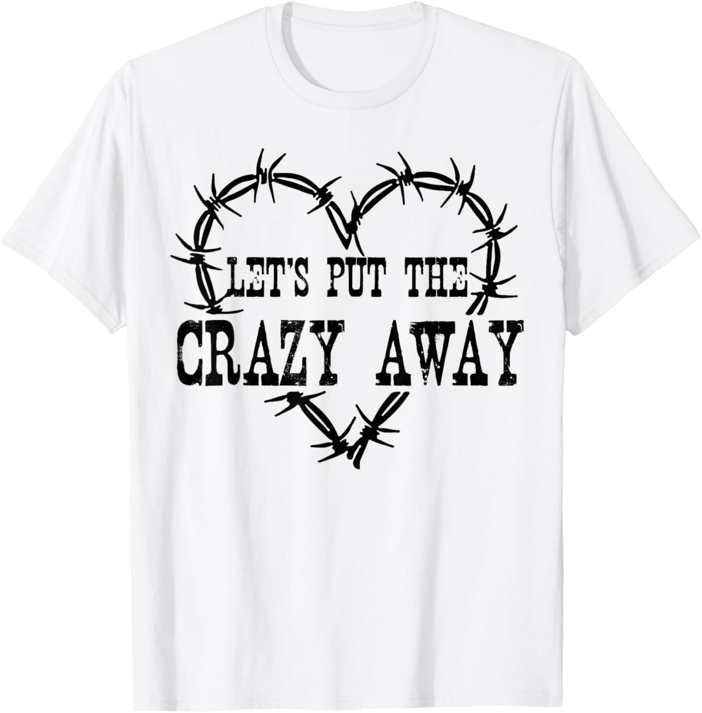 Let Put The Crazy Away T-Shirt - T-Shirt | White
