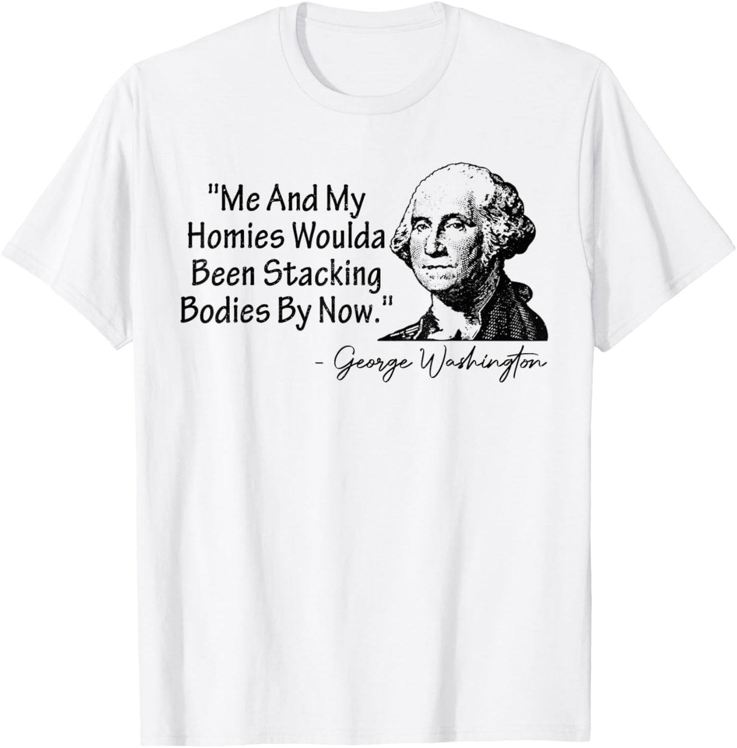 Me and My Homies Woulda Been Stacking Bodies T-Shirt - T-Shirt | White