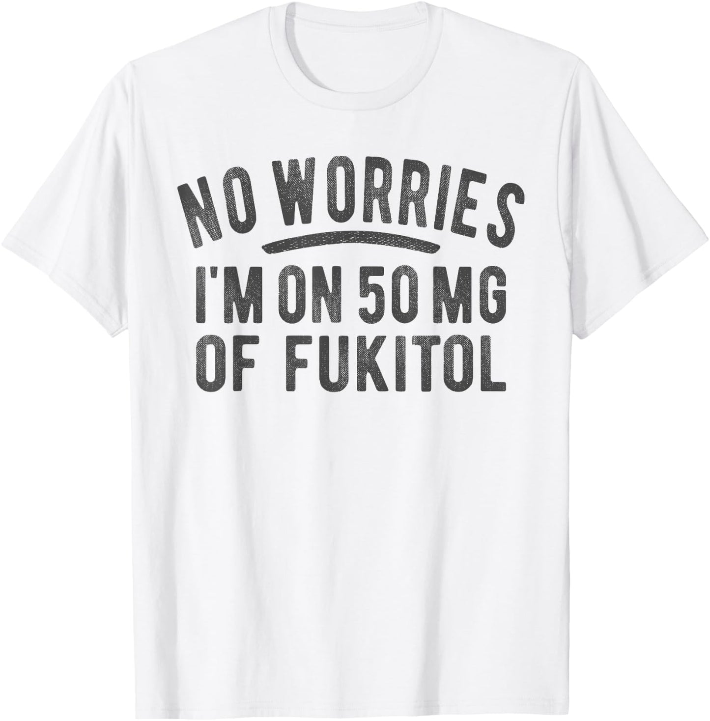 No Worries 500 mg Fukitol Fuck It All Sarcastic Quote Saying T-Shirt - T-Shirt | White