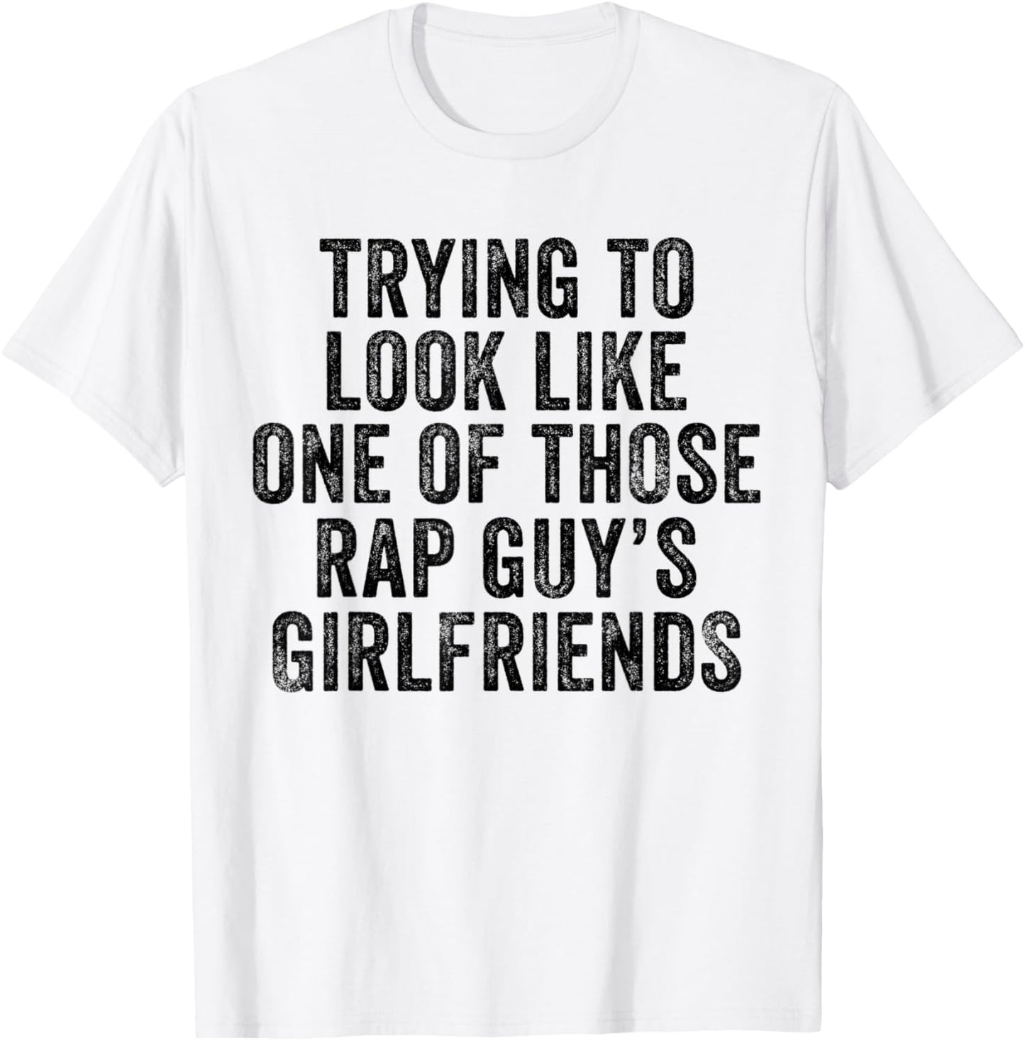 Trying to Look Rap Guy's Girlfriends Funny Workout Quote T-Shirt - T-Shirt | White
