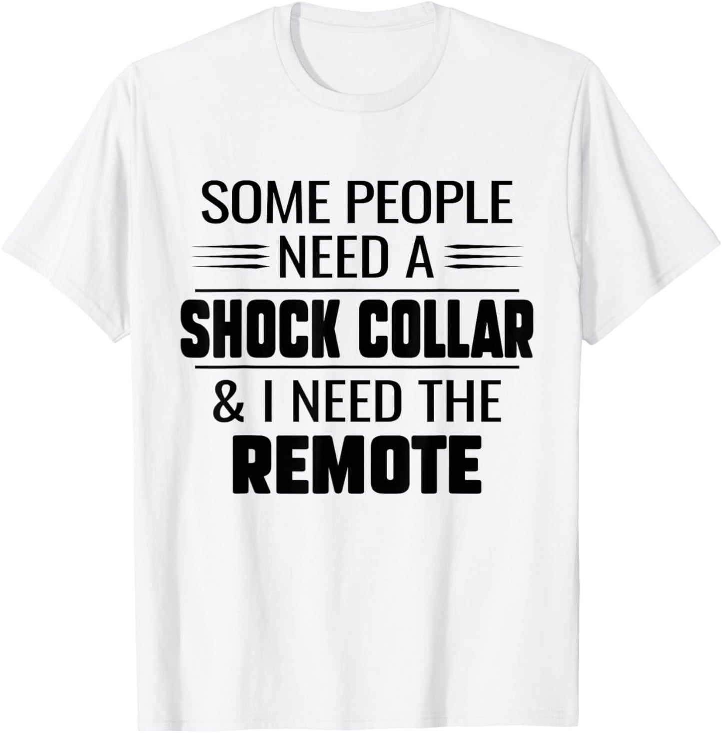 Some People Need A Shock Collar And I Ned The Remote Funny T-Shirt - T-Shirt | White