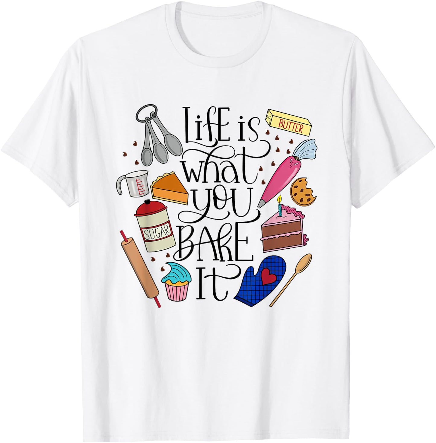 Life Is What You Bake It, Desserts, Ingredients, Utensils T-Shirt - T-Shirt | White