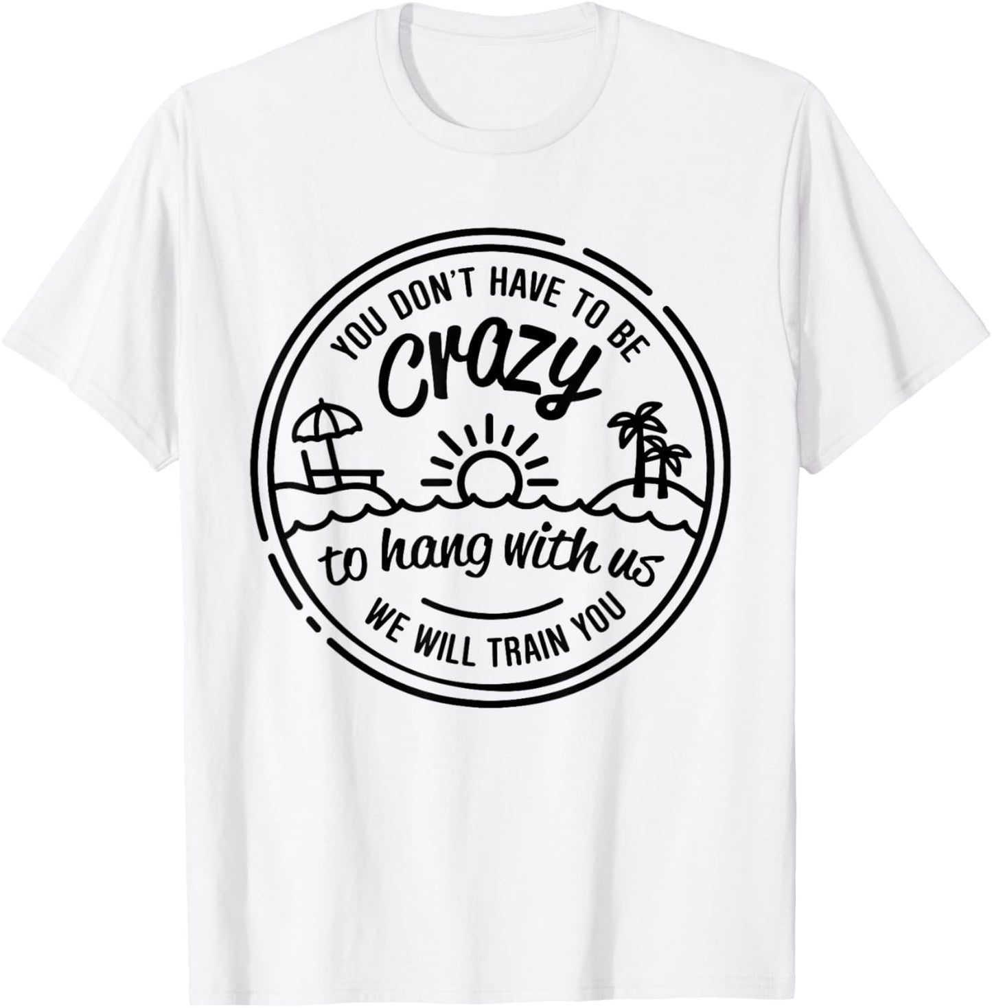You Don't Have To Be Crazy To Hang With Us Vacation Beach T-Shirt - T-Shirt | White