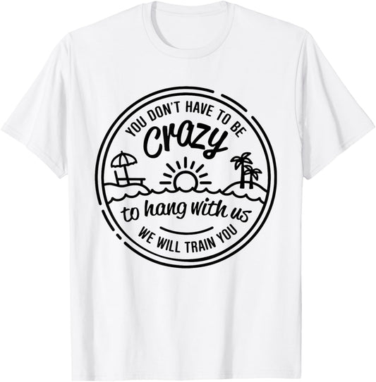You Don't Have To Be Crazy To Hang With Us Vacation Beach T-Shirt - T-Shirt | White